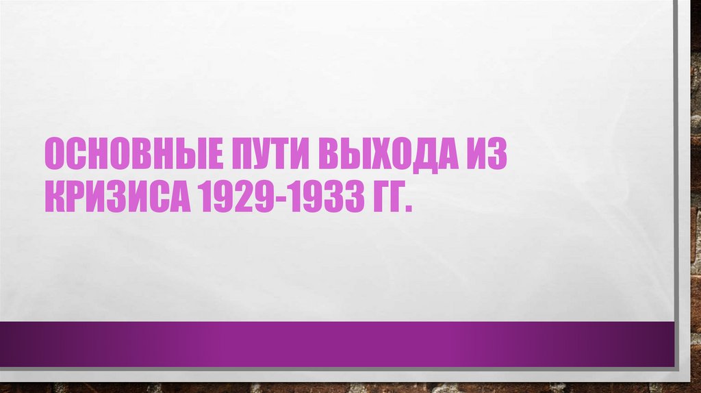 Основные ПУТИ ВЫХОДА ИЗ КРИЗИСА 1929-1933 гг.