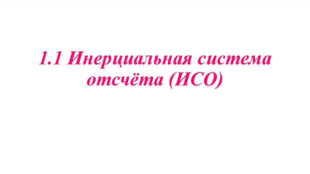 1.1 Инерциальная система отсчёта (ИСО)