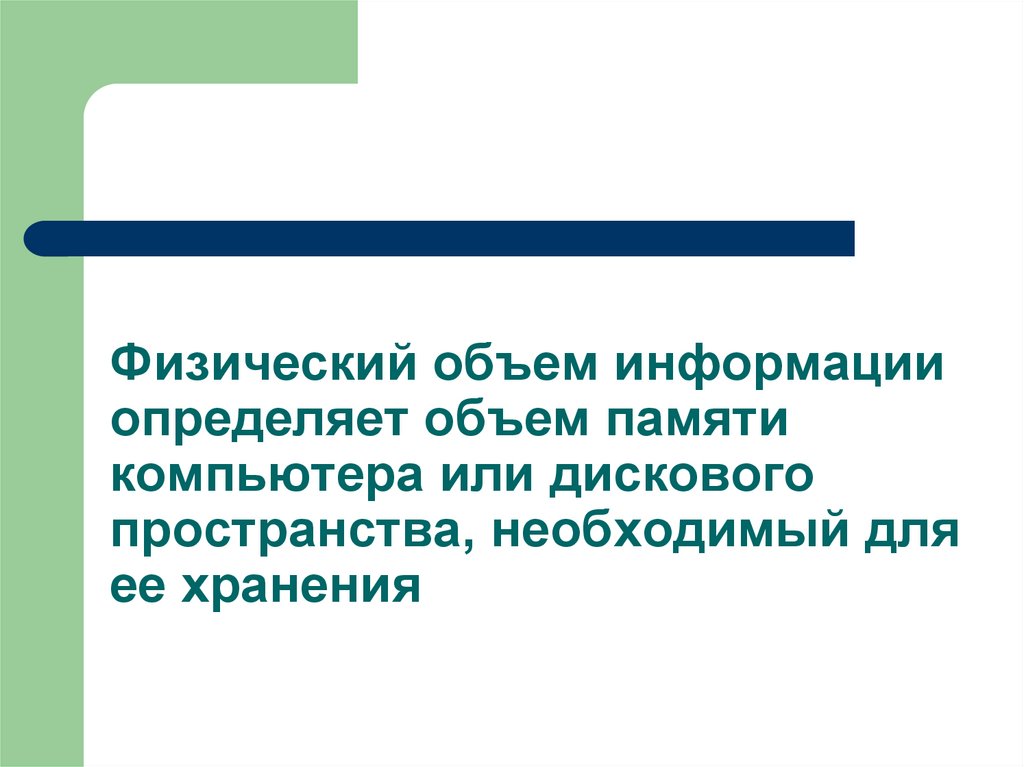 Физический объем информации определяет объем памяти компьютера или дискового пространства, необходимый для ее хранения