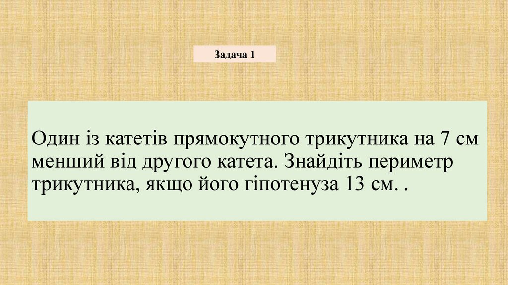 Один із катетів прямокутного трикутника на 7 см менший від другого катета. Знайдіть периметр трикутника, якщо його гіпотенуза