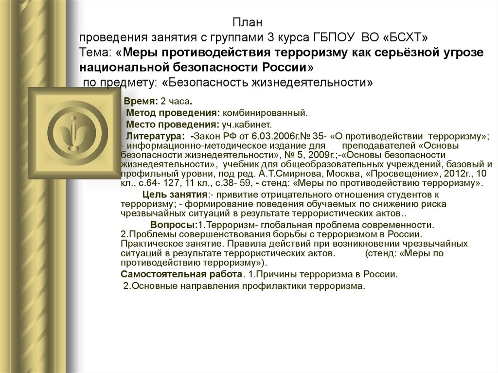 План проведения занятия с группами 3 курса ГБПОУ ВО «БСХТ» Тема: «Меры противодействия терроризму как серьёзной угрозе
