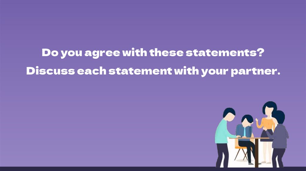 Do you agree with these statements? Discuss each statement with your partner.