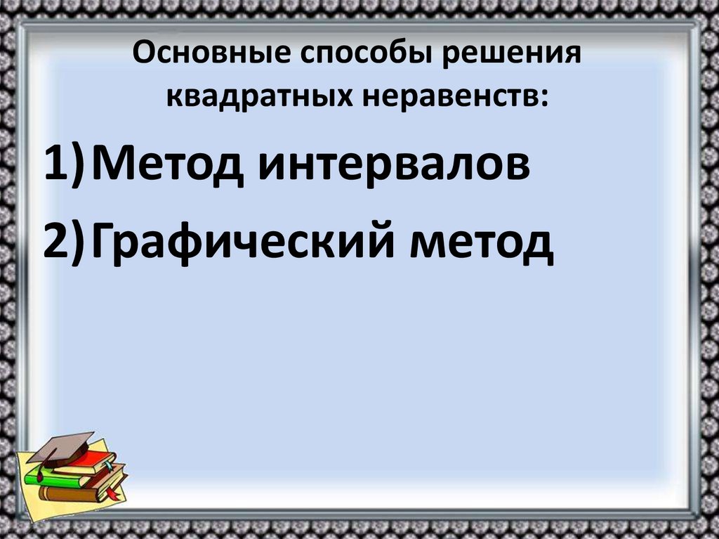 Основные способы решения квадратных неравенств: