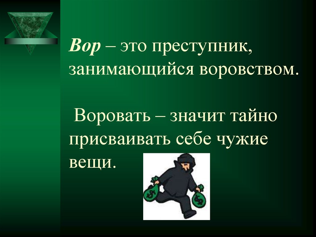 Вор – это преступник, занимающийся воровством. Воровать – значит тайно присваивать себе чужие вещи.