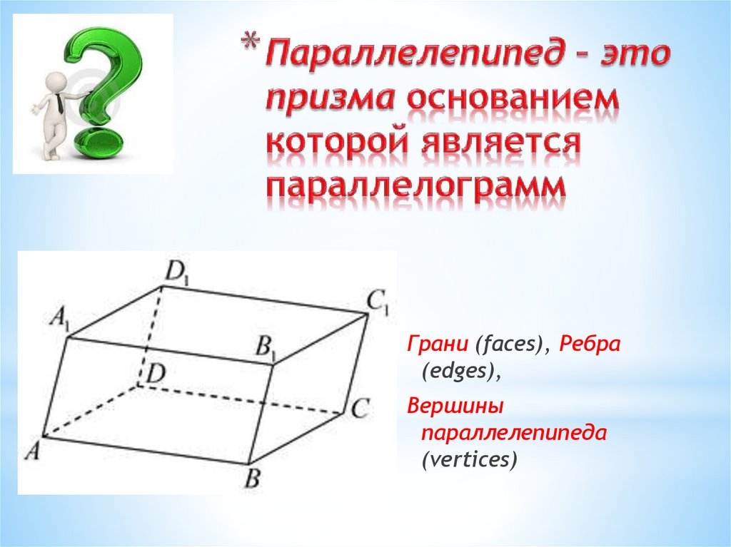 Параллелепипед – это призма основанием которой является параллелограмм