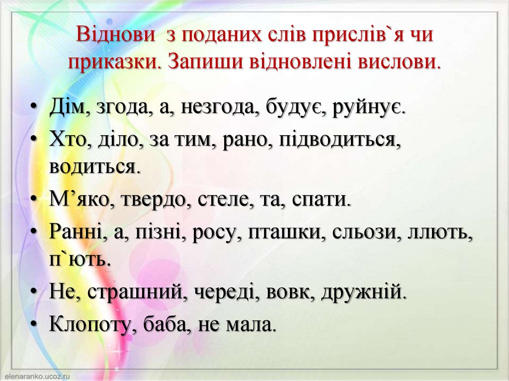 Віднови з поданих слів прислів`я чи приказки. Запиши відновлені вислови.