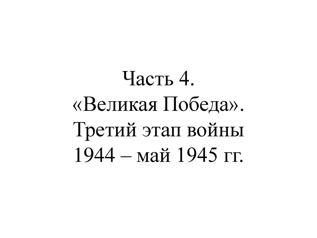 Часть 4. «Великая Победа». Третий этап войны 1944 – май 1945 гг.