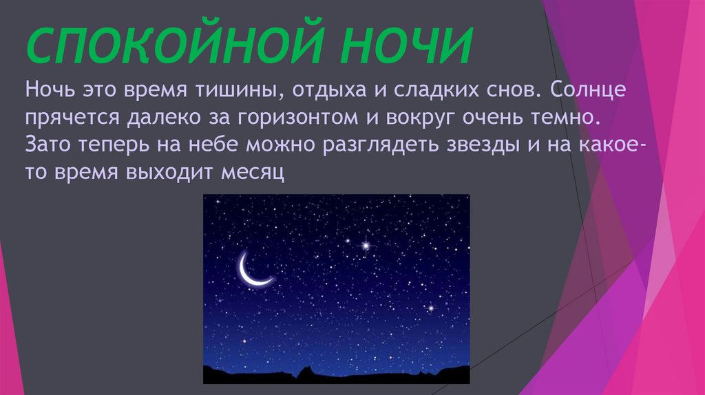 СПОКОЙНОЙ НОЧИ Ночь это время тишины, отдыха и сладких снов. Солнце прячется далеко за горизонтом и вокруг очень темно. Зато