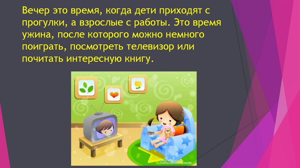 Вечер это время, когда дети приходят с прогулки, а взрослые с работы. Это время ужина, после которого можно немного поиграть,