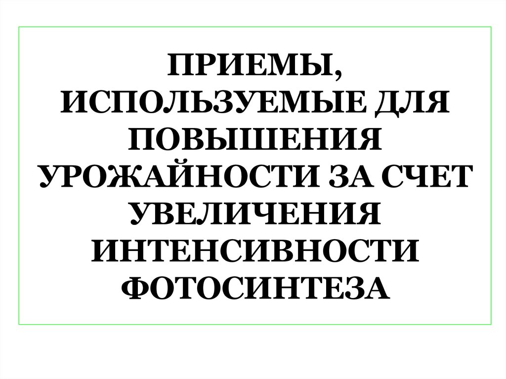 ПРИЕМЫ, ИСПОЛЬЗУЕМЫЕ ДЛЯ ПОВЫШЕНИЯ УРОЖАЙНОСТИ ЗА СЧЕТ УВЕЛИЧЕНИЯ ИНТЕНСИВНОСТИ ФОТОСИНТЕЗА