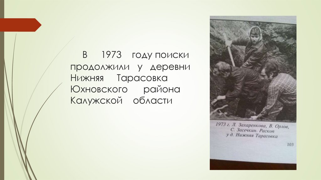 В 1973 году поиски продолжили у деревни Нижняя Тарасовка Юхновского района Калужской области