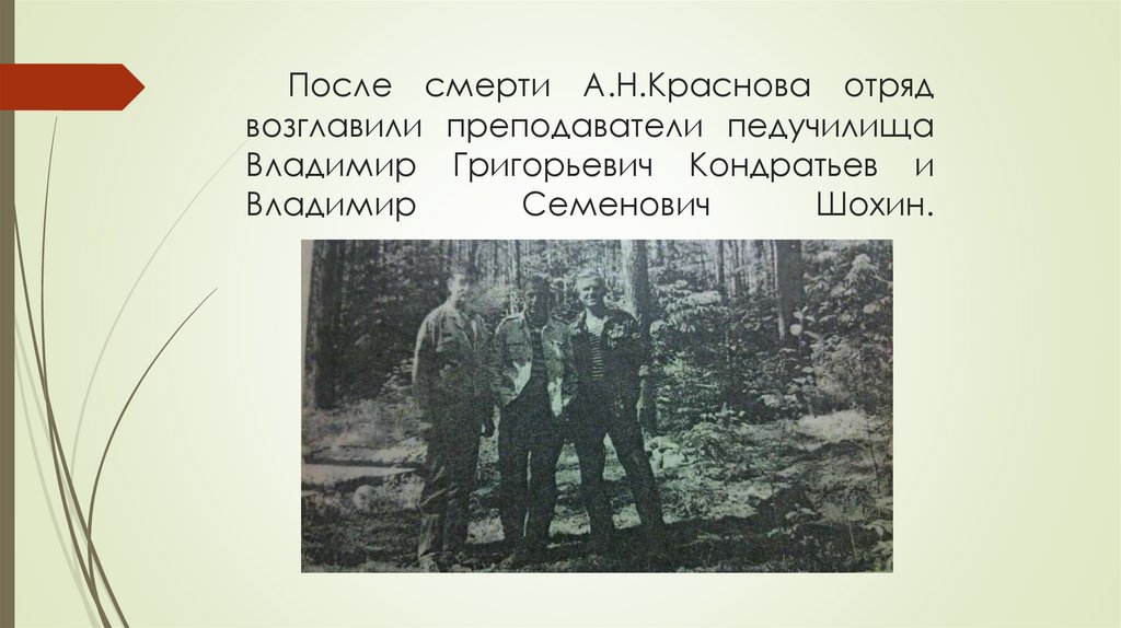 После смерти А.Н.Краснова отряд возглавили преподаватели педучилища Владимир Григорьевич Кондратьев и Владимир Семенович Шохин.