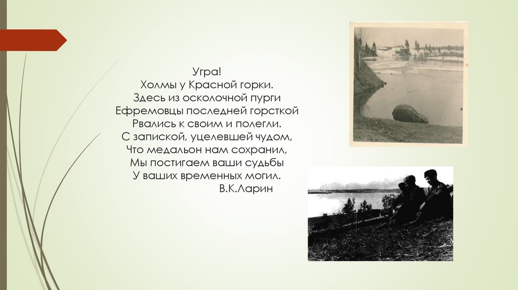 Угра! Холмы у Красной горки. Здесь из осколочной пурги Ефремовцы последней горсткой Рвались к своим и полегли. С запиской,