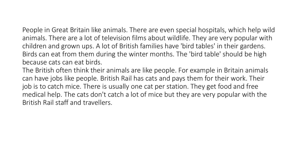 People in Great Britain like animals. There are even special hospitals, which help wild animals. There are a lot of television