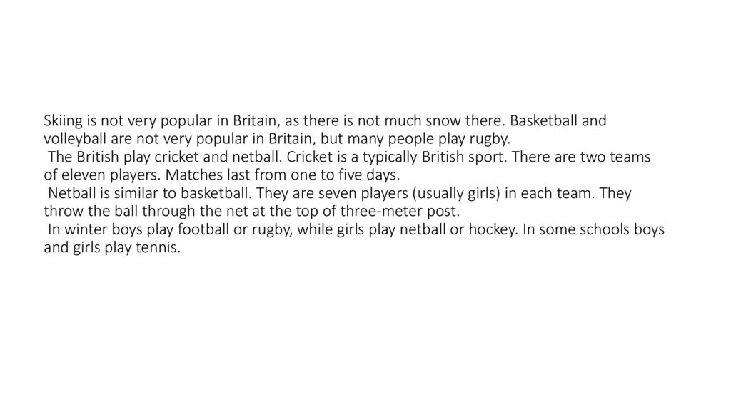 Skiing is not very popular in Britain, as there is not much snow there. Basketball and volleyball are not very popular in