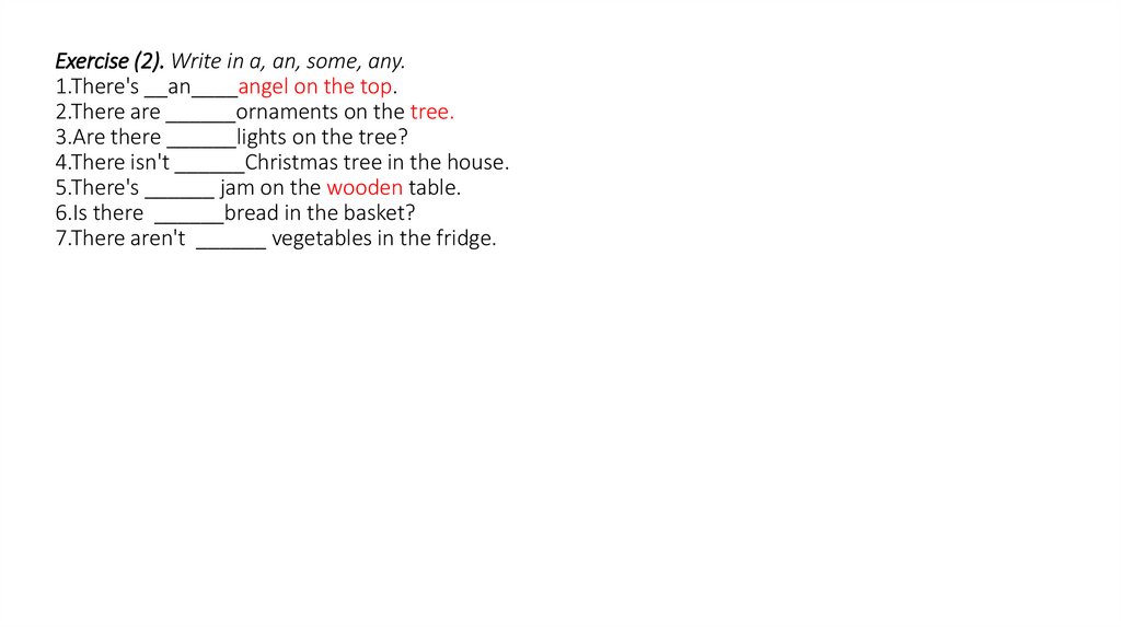 Exercise (2). Write in a, an, some, any. 1.There's __an____angel on the top. 2.There are ______ornaments on the tree. 3.Are