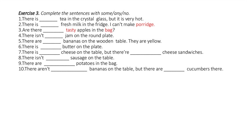 Exercise 3. Complete the sentences with some/any/no. 1.There is _______  tea in the crystal  glass, but it is very hot. 2.There