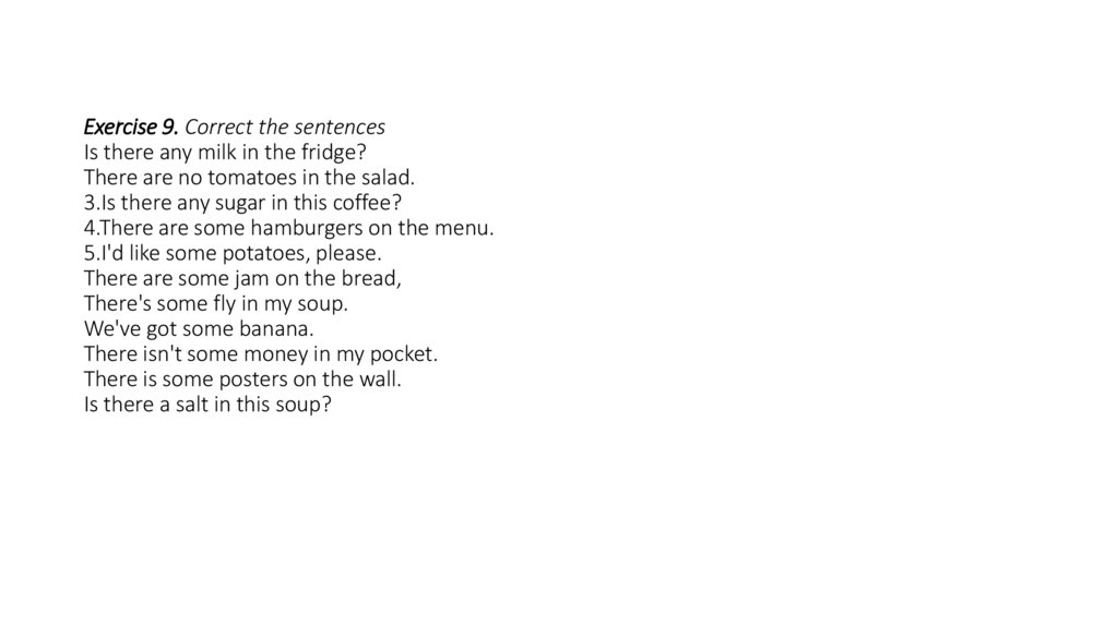 Exercise 9. Correct the sentences Is there any milk in the fridge? There are no tomatoes in the salad. 3.Is there any sugar in