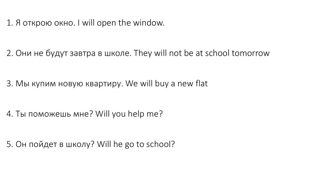 1. Я открою окно. I will open the window. 2. Они не будут завтра в школе. They will not be at school tomorrow 3. Мы купим новую