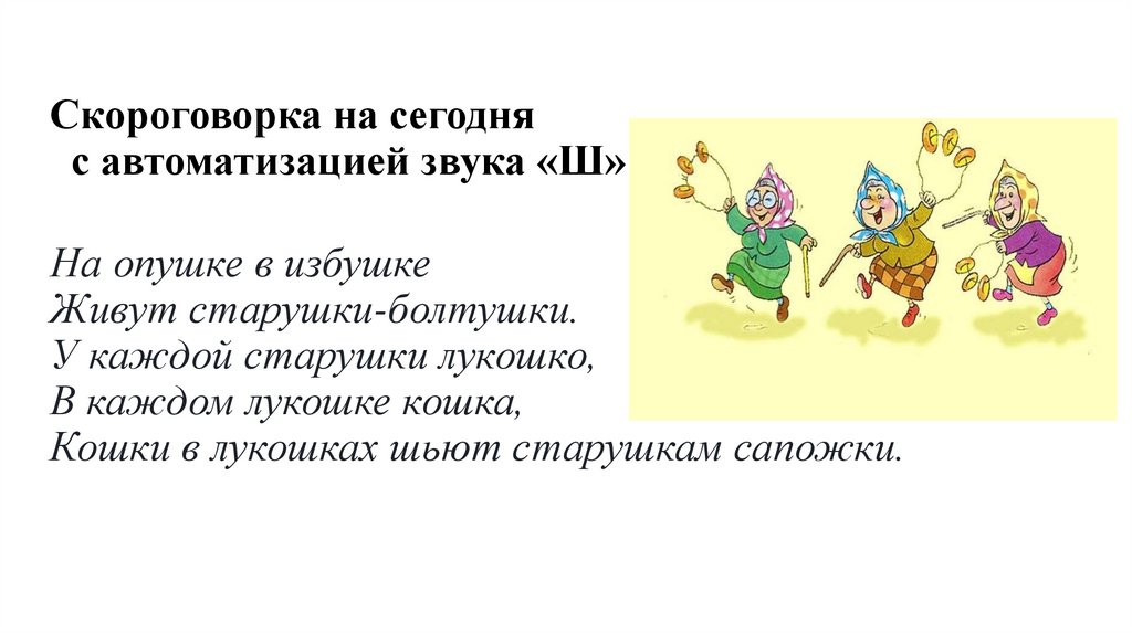 Скороговорка на сегодня с автоматизацией звука «Ш» На опушке в избушке Живут старушки-болтушки. У каждой старушки лукошко, В