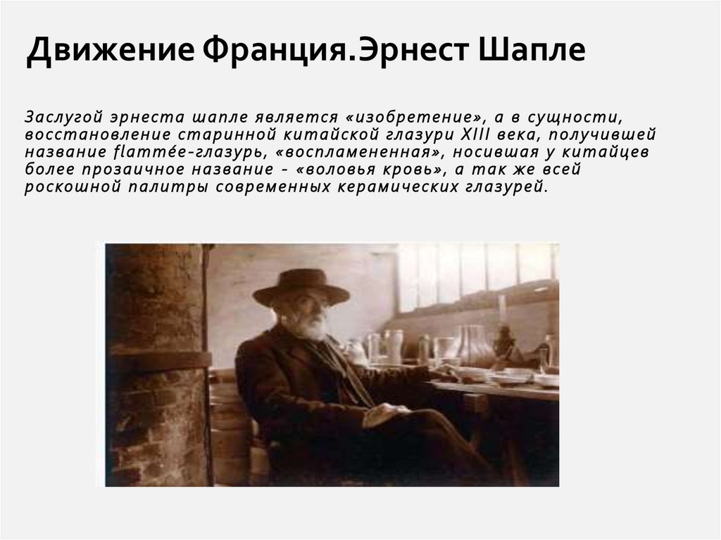 Заслугой эрнеста шапле является «изобретение», а в сущности, восстановление старинной китайской глазури XIII века, получившей 