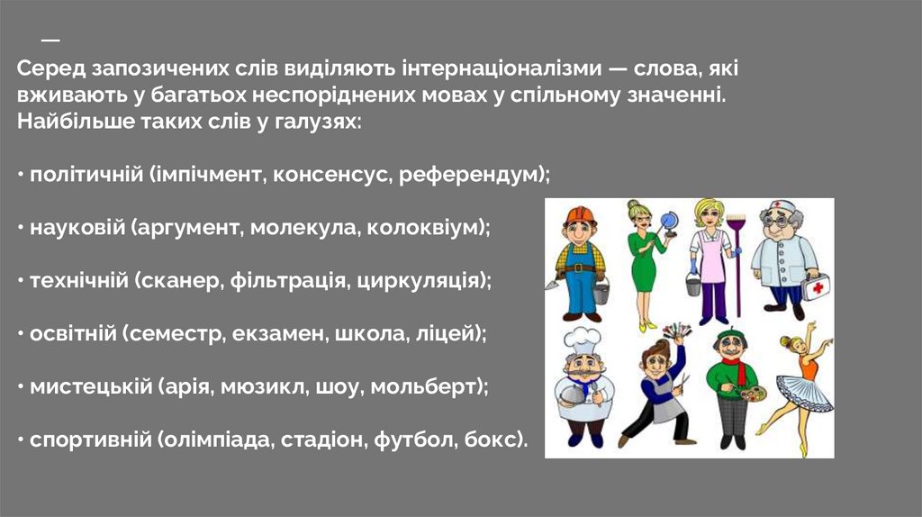 Серед запозичених слів виділяють інтернаціоналізми — слова, які вживають у багатьох неспоріднених мовах у спільному значенні.