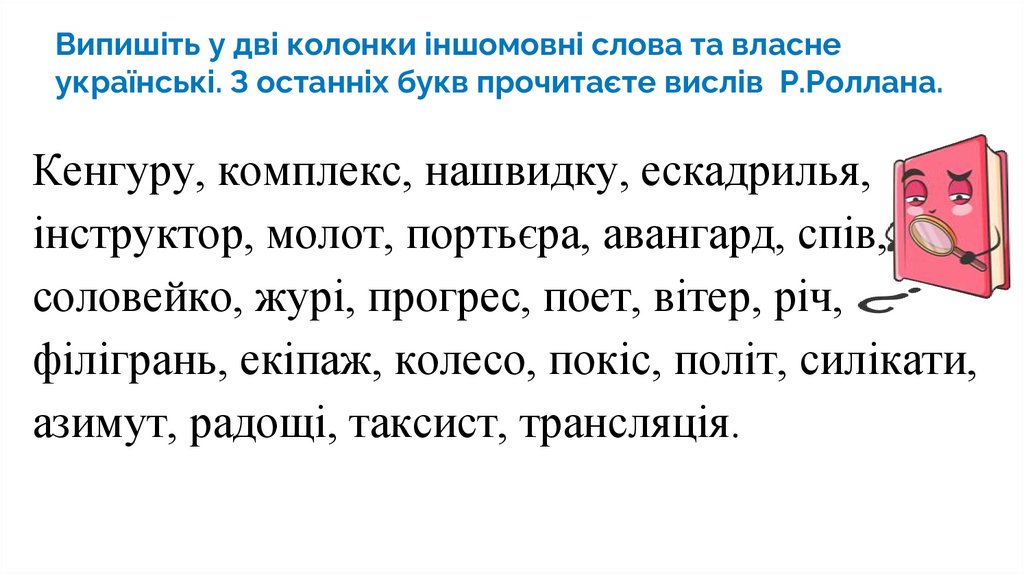 Випишіть у дві колонки іншомовні слова та власне українські. З останніх букв прочитаєте вислів Р.Роллана.