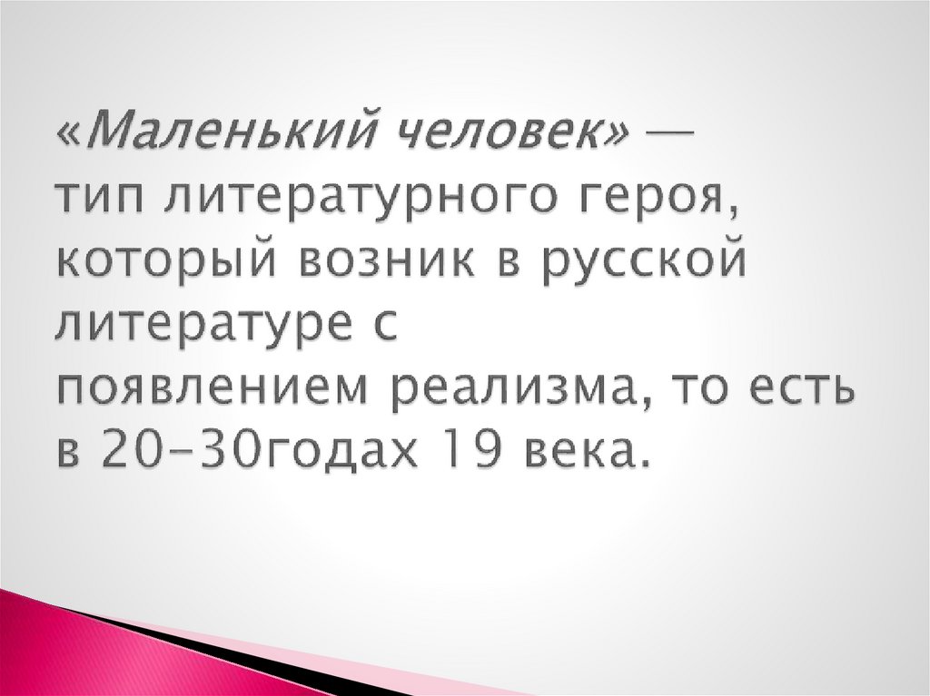 «Маленький человек» — тип литературного героя, который возник в русской литературе с появлением реализма, то есть в 20-30годах