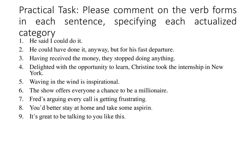 Practical Task: Please comment on the verb forms in each sentence, specifying each actualized category