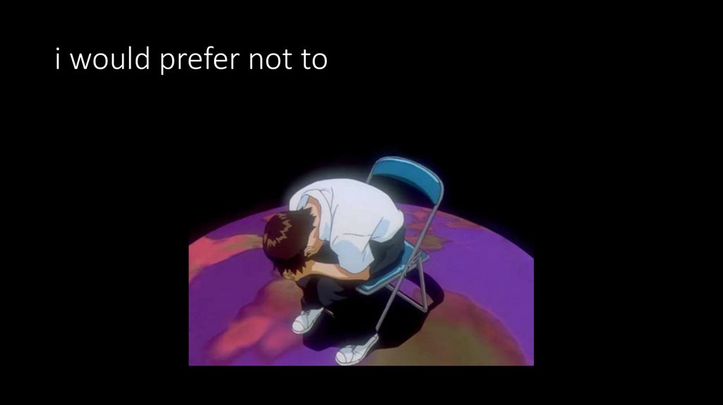 i would prefer not to