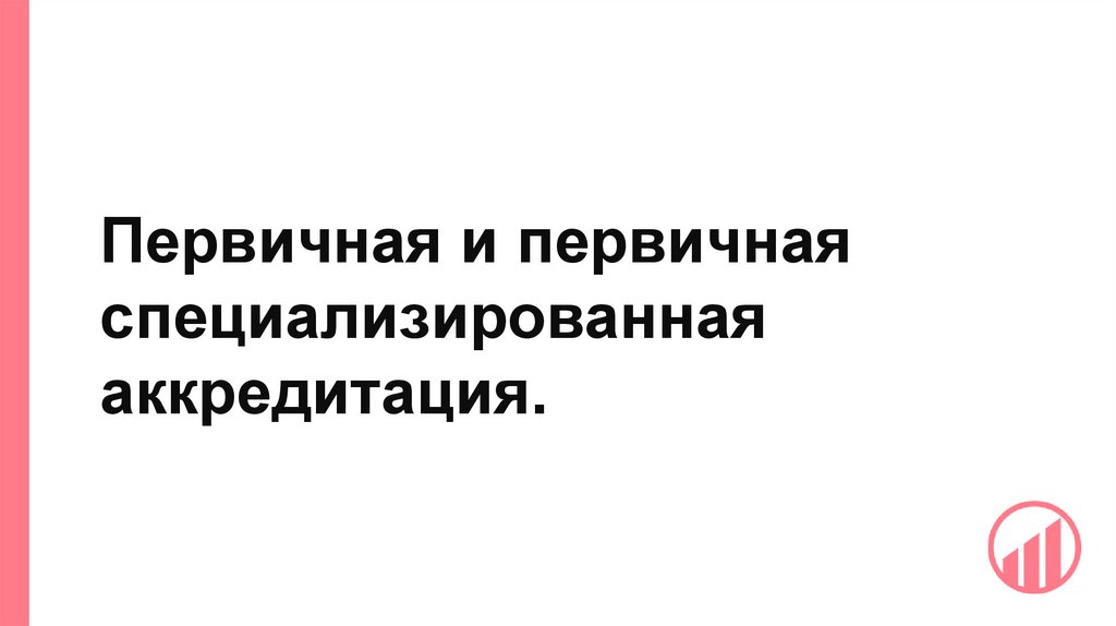 Первичная и первичная специализированная аккредитация.