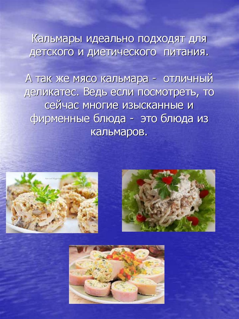 Кальмары идеально подходят для детского и диетического  питания. А так же мясо кальмара -  отличный деликатес. Ведь если