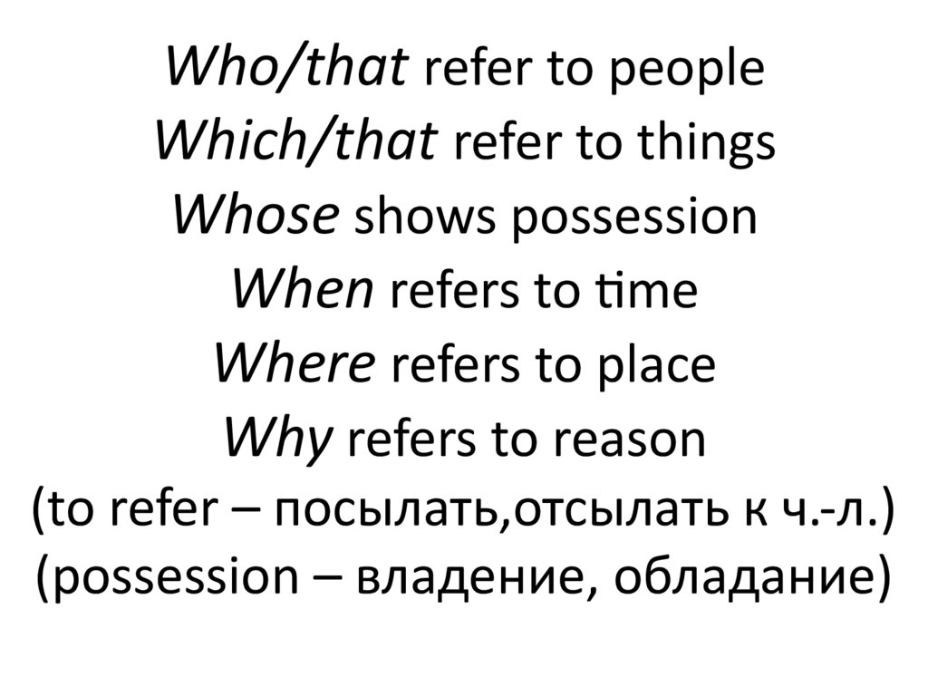 Who/that refer to people Which/that refer to things Whose shows possession When refers to time Where refers to place Why refers