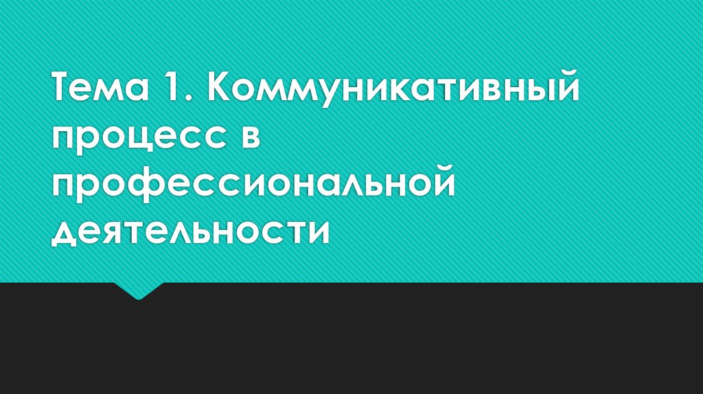 Тема 1. Коммуникативный процесс в профессиональной деятельности