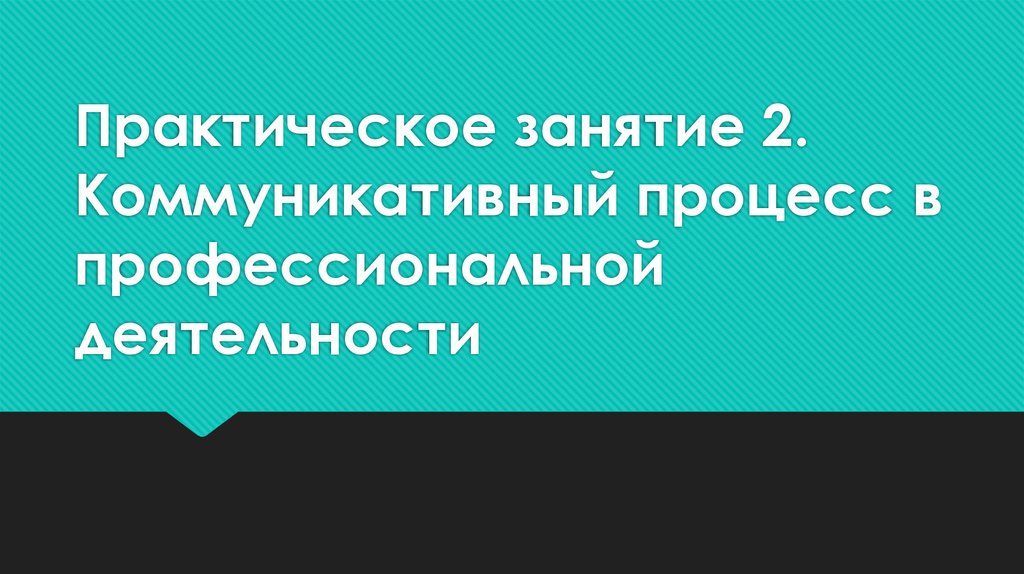 Практическое занятие 2. Коммуникативный процесс в профессиональной деятельности