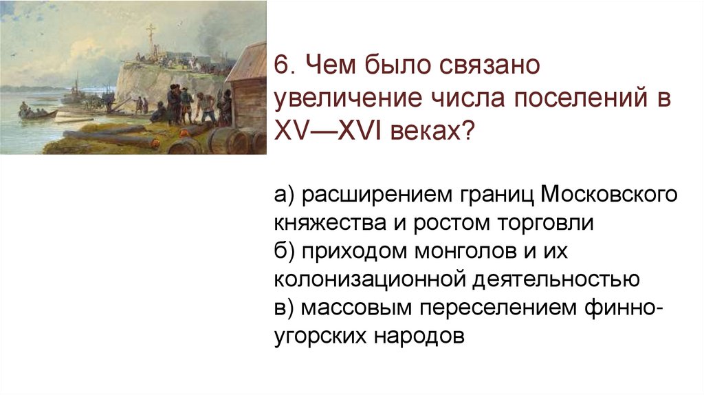 6. Чем было связано увеличение числа поселений в XV—XVI веках? а) расширением границ Московского княжества и ростом торговли б)