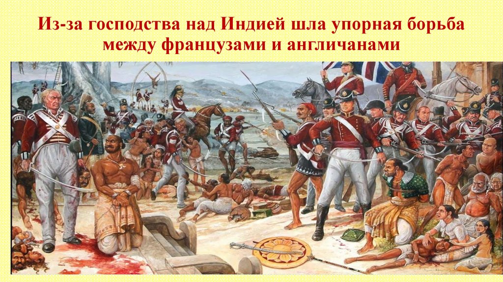Из-за господства над Индией шла упорная борьба между французами и англичанами