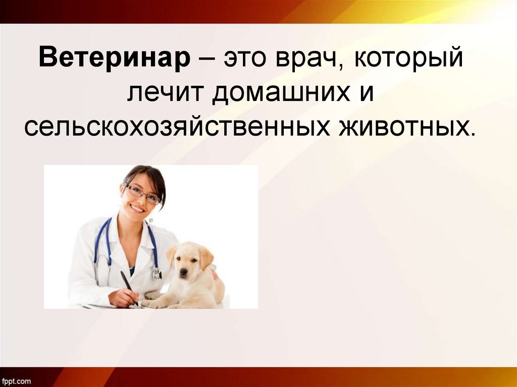 Ветеринар – это врач, который лечит домашних и сельскохозяйственных животных.