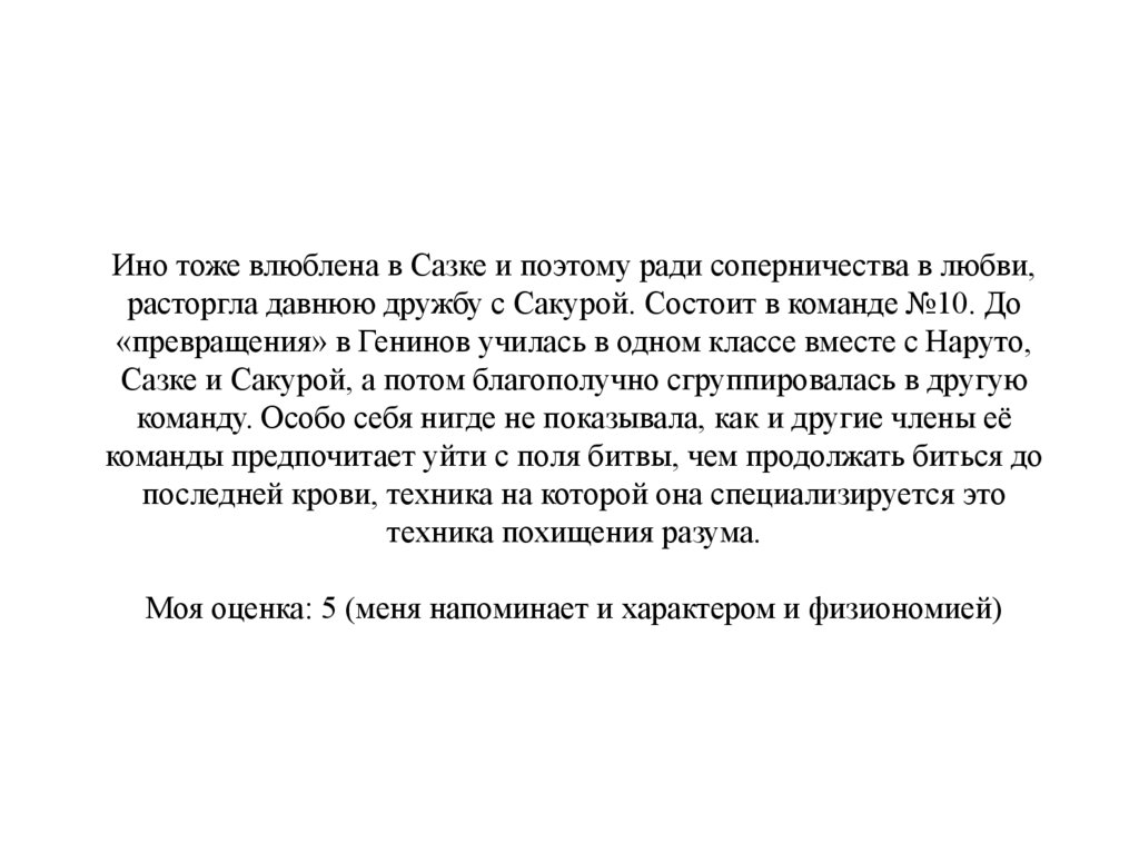 Ино тоже влюблена в Сазке и поэтому ради соперничества в любви, расторгла давнюю дружбу с Сакурой. Состоит в команде №10. До