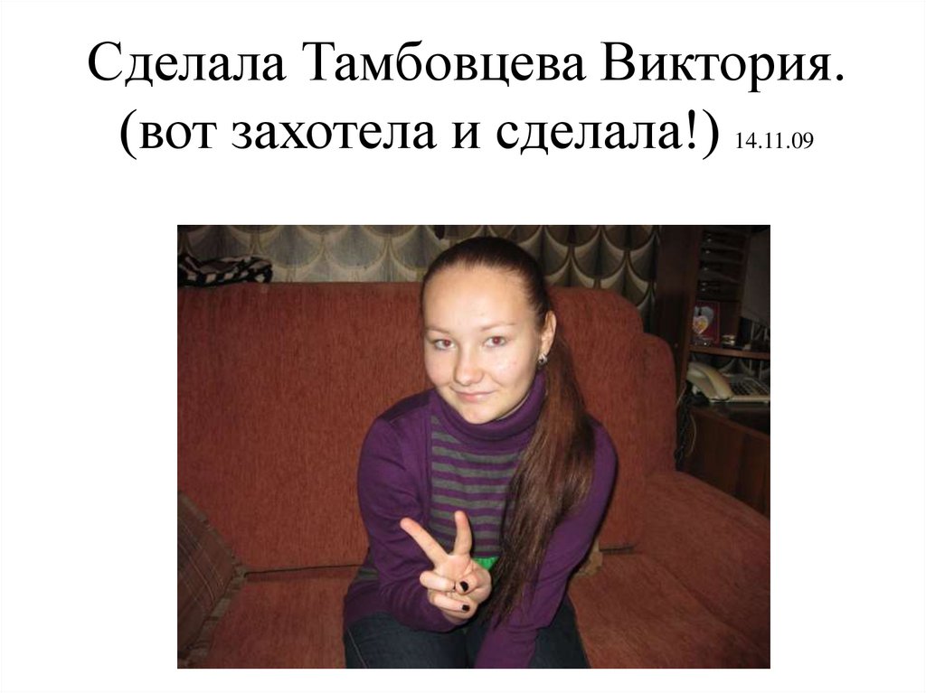 Сделала Тамбовцева Виктория. (вот захотела и сделала!) 14.11.09