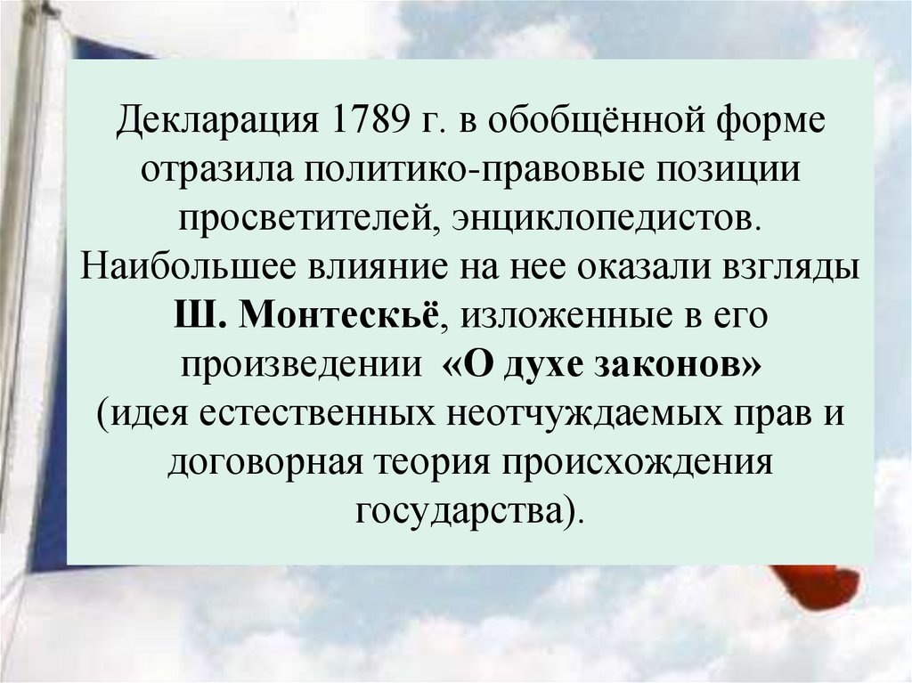 Декларация 1789 г. в обобщённой форме отразила политико-правовые позиции просветителей, энциклопедистов. Наибольшее влияние на