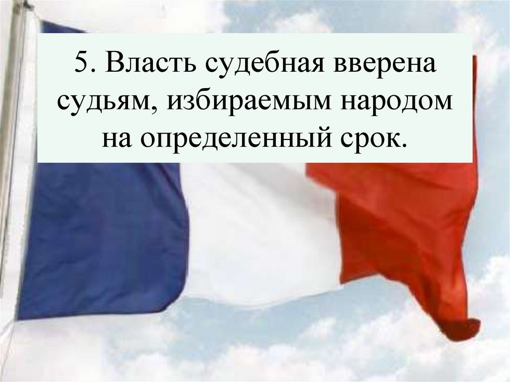5. Власть судебная вверена судьям, избираемым народом на определенный срок.