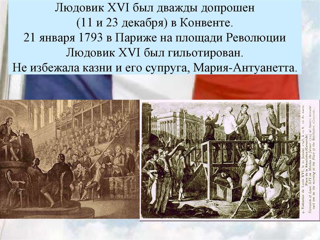 Людовик XVI был дважды допрошен (11 и 23 декабря) в Конвенте. 21 января 1793 в Париже на площади Революции Людовик XVI был