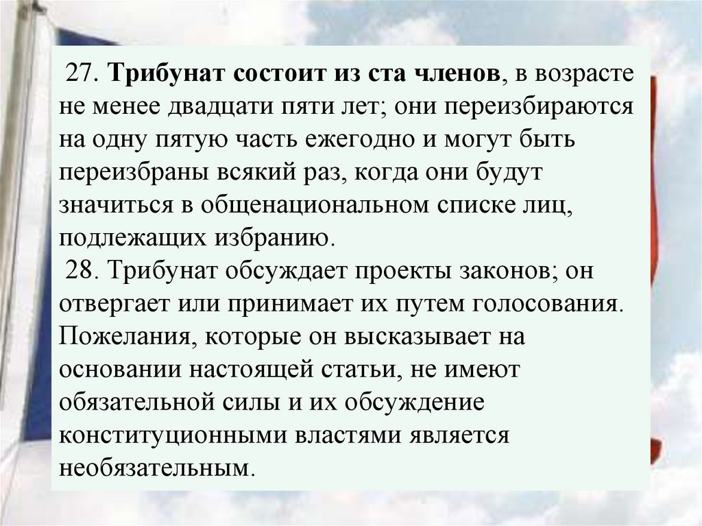  27. Трибунат состоит из ста членов, в возрасте не менее двадцати пяти лет; они переизбираются на одну пятую часть ежегодно и