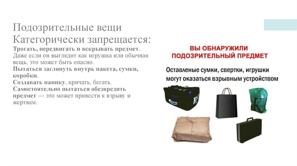 Подозрительные вещи Категорически запрещается: Трогать, передвигать и вскрывать предмет. Даже если он выглядит как игрушка или