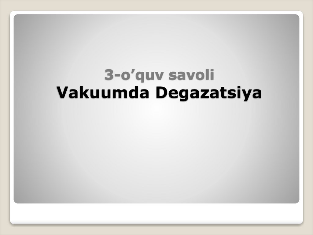 3-o’quv savoli Vakuumda Degazatsiya