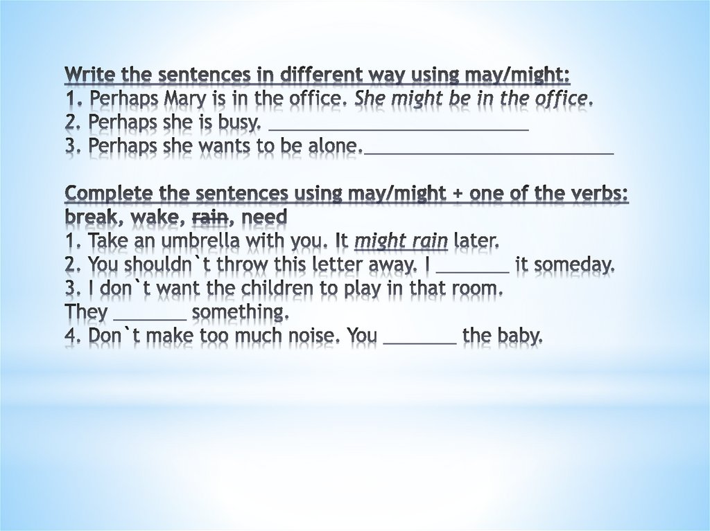 Write the sentences in different way using may/might: 1. Perhaps Mary is in the office. She might be in the office. 2. Perhaps