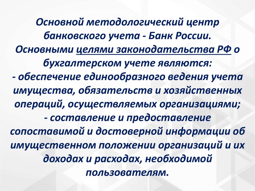 Основной методологический центр банковского учета - Банк России. Основными целями законодательства РФ о бухгалтерском учете