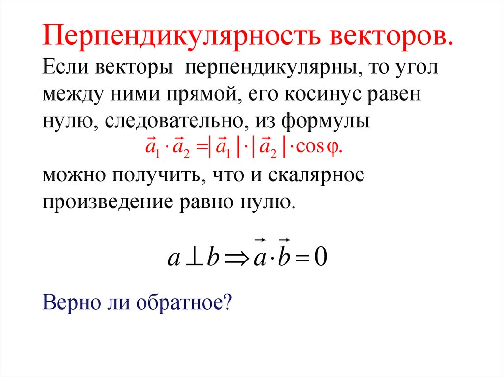 Перпендикулярность векторов. Если векторы перпендикулярны, то угол между ними прямой, его косинус равен нулю, следовательно, из