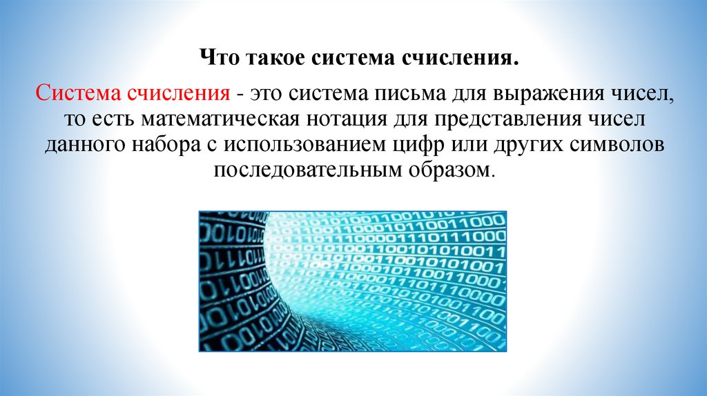 Система счисления - это система письма для выражения чисел, то есть математическая нотация для представления чисел данного